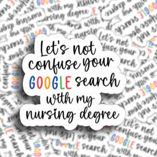 Lets not confuse your Google search with my nursing degree vinyl sticker.